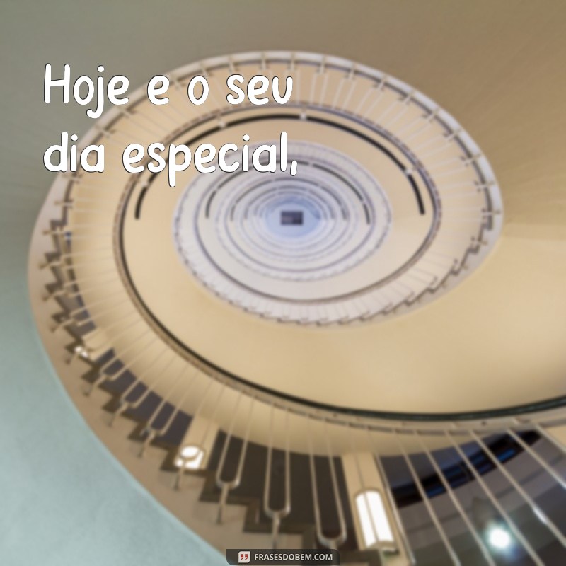 frases poema de feliz aniversário Hoje é o seu dia especial,