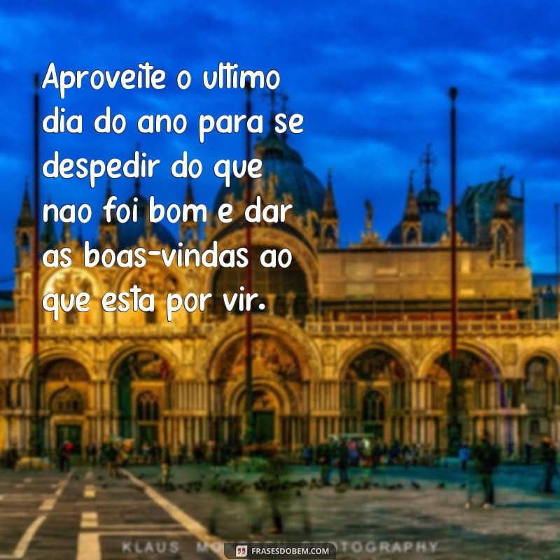 28 Frases Inspiradoras para Começar o Último Dia do Ano com Energia Positiva! 