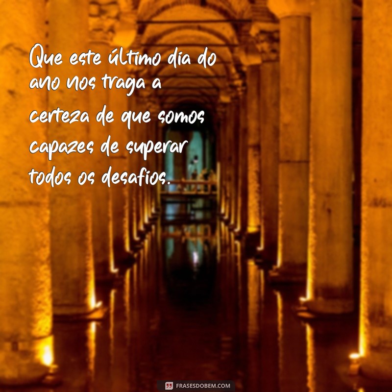 28 Frases Inspiradoras para Começar o Último Dia do Ano com Energia Positiva! 