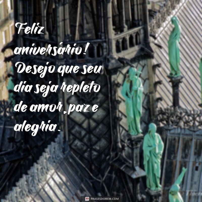 frases texto de aniversário pequeno Feliz aniversário! Desejo que seu dia seja repleto de amor, paz e alegria.