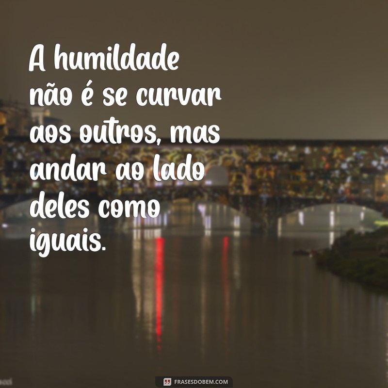 50 Frases Inspiradoras Sobre Humildade para Refletir e Compartilhar 