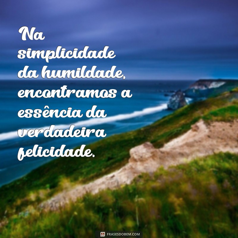 50 Frases Inspiradoras Sobre Humildade para Refletir e Compartilhar 