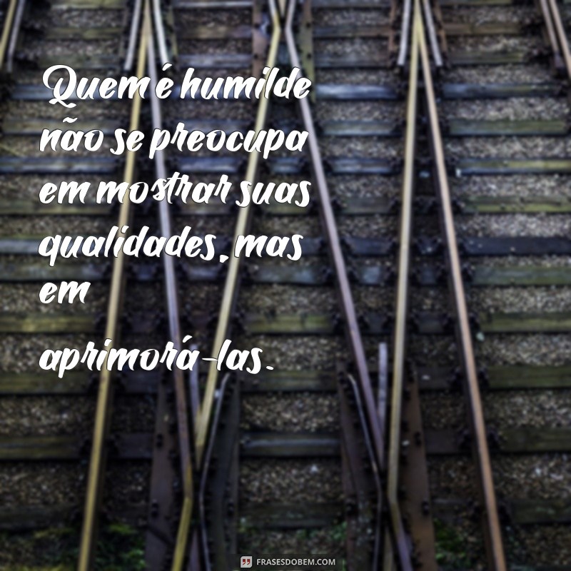 50 Frases Inspiradoras Sobre Humildade para Refletir e Compartilhar 