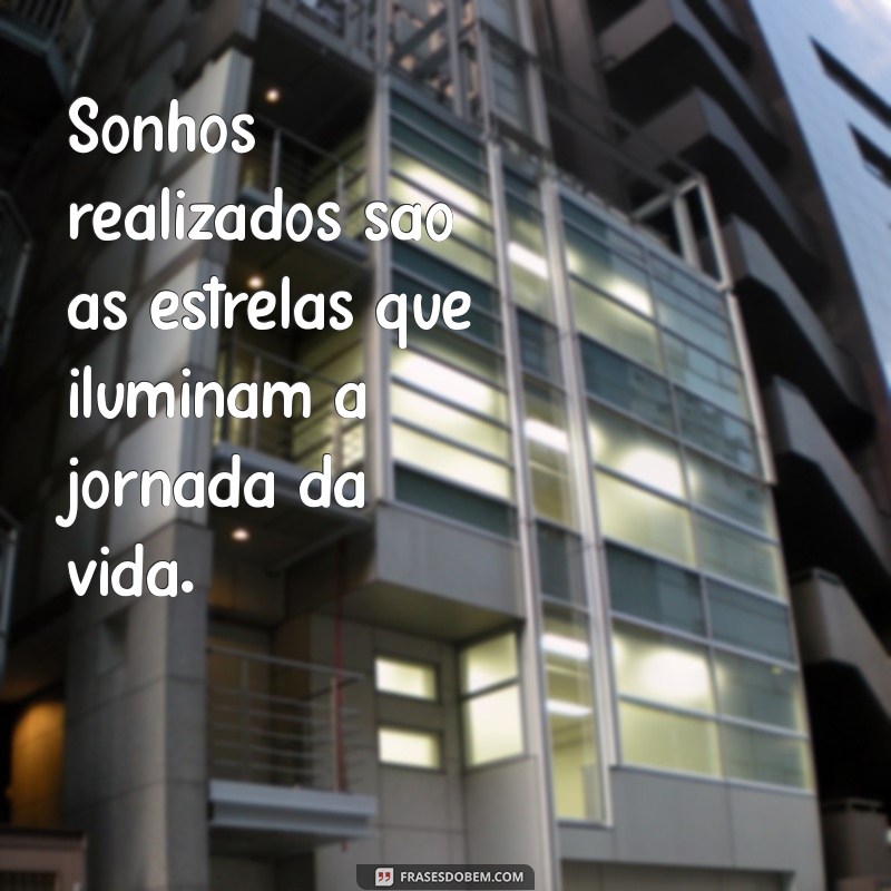 Frases Inspiradoras sobre Sonhos Realizados: Transforme Seus Desejos em Realidade 