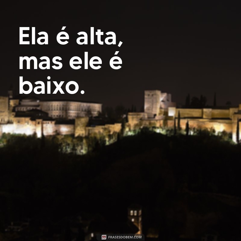 frases de oposição Ela é alta, mas ele é baixo.