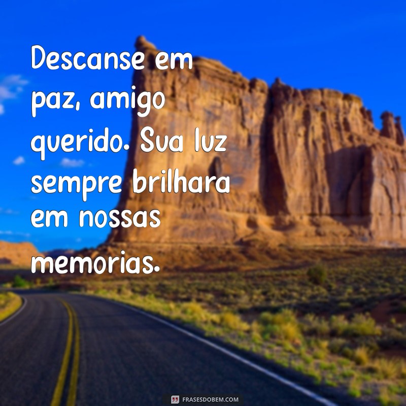 frases descanse em paz amigo Descanse em paz, amigo querido. Sua luz sempre brilhará em nossas memórias.