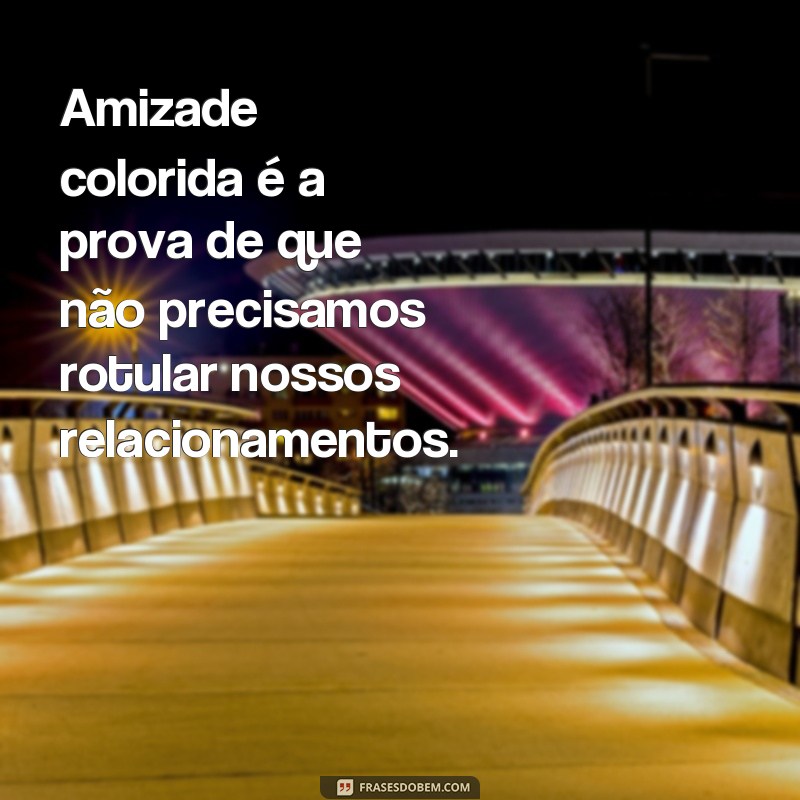 Descubra as melhores frases sobre amizade colorida e divirta-se com memes! 