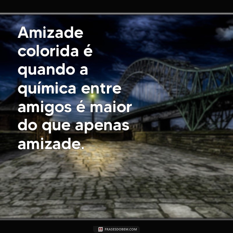 Descubra as melhores frases sobre amizade colorida e divirta-se com memes! 