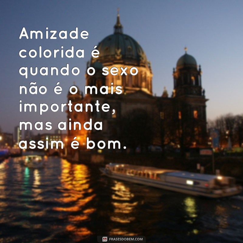 Descubra as melhores frases sobre amizade colorida e divirta-se com memes! 