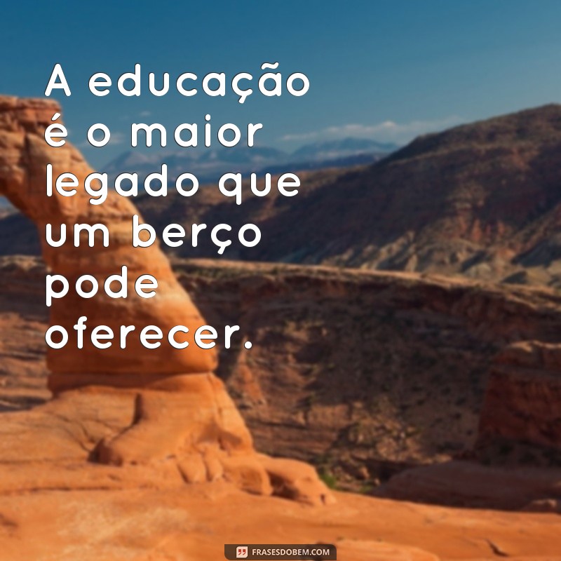 Descubra as melhores frases sobre educação que provam que ela vem de berço 