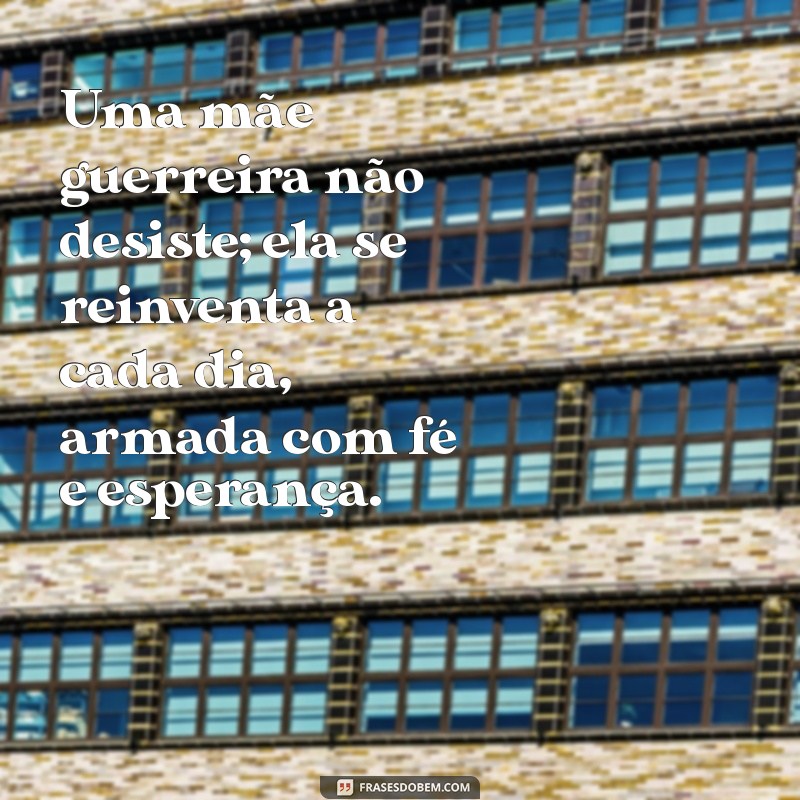 Frases Inspiradoras de Mãe Guerreira: Homenagem à Força e Coragem Materna 