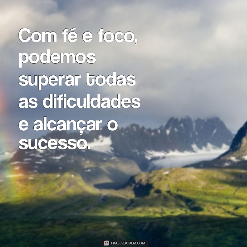 Descubra as melhores frases de fé e foco para inspirar sua jornada 