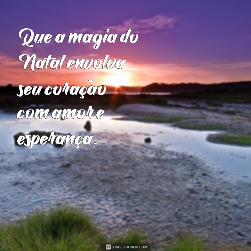 frases linda de natal Que a magia do Natal envolva seu coração com amor e esperança.