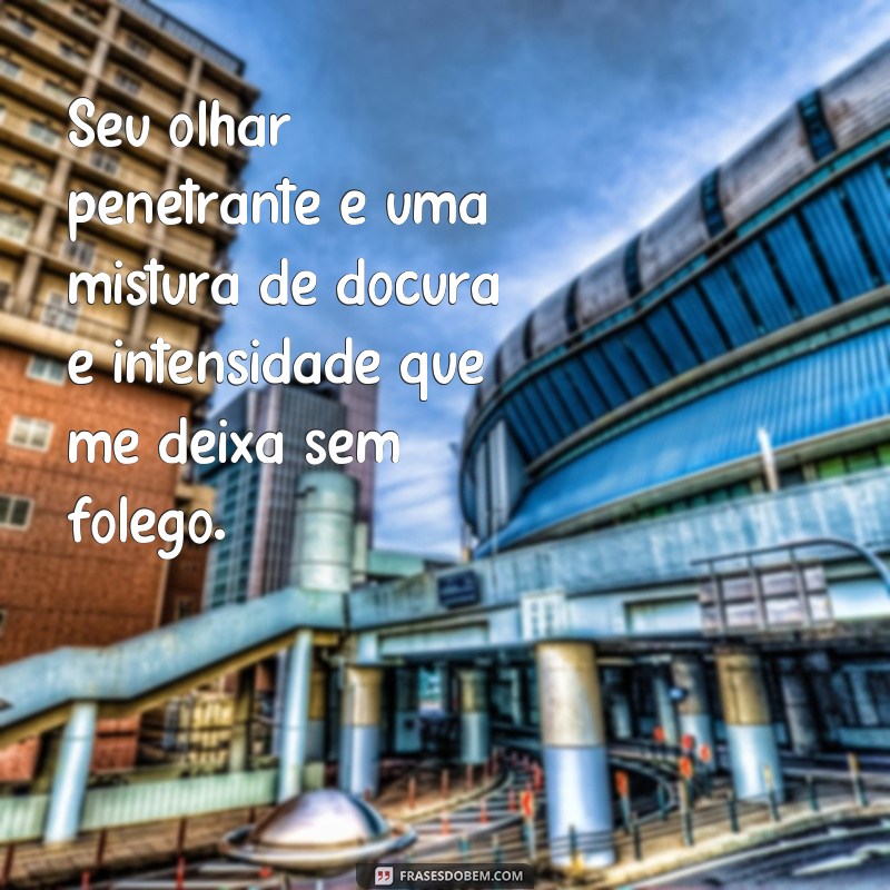 Descubra as melhores frases para um olhar penetrante e sedutor 