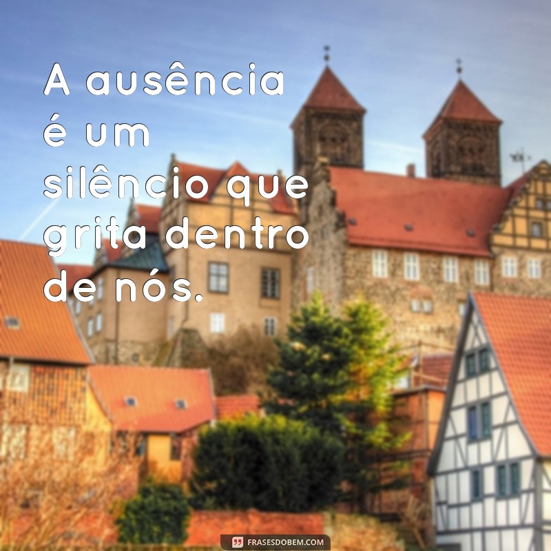 Impacto da Ausência: Frases Profundas para Refletir e Sentir Saudade 