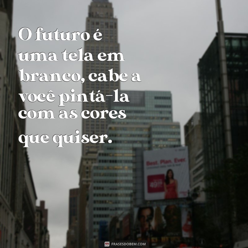 Descubra as melhores frases sobre o futuro em um papo inspirador 