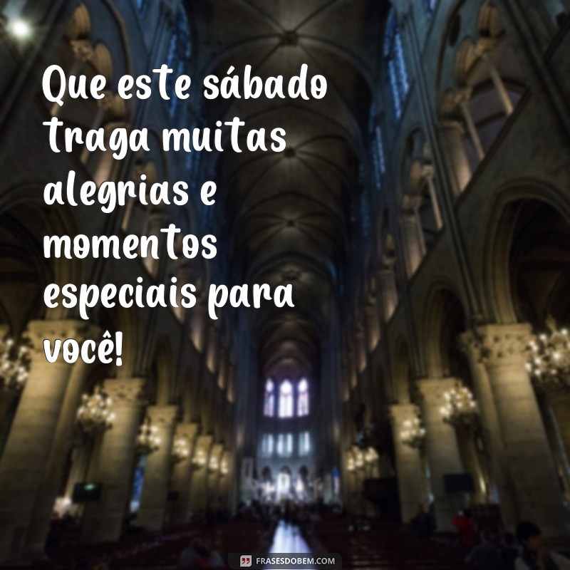 frases feliz sábado para whatsapp Que este sábado traga muitas alegrias e momentos especiais para você!