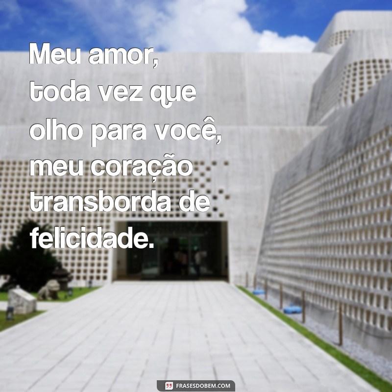 frases bilhete para namorado Meu amor, toda vez que olho para você, meu coração transborda de felicidade.