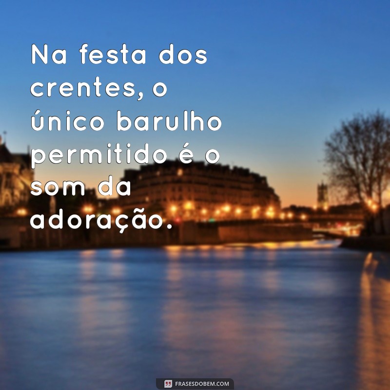 Descubra as melhores frases para animar sua festa de crente! 