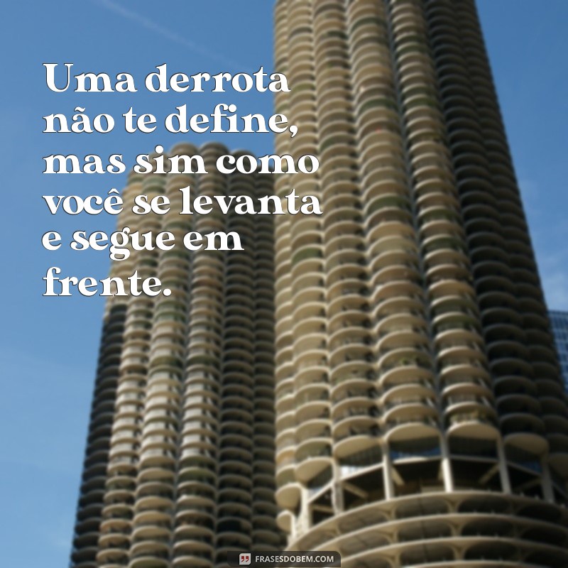 frases de motivação para quem perdeu uma competição Uma derrota não te define, mas sim como você se levanta e segue em frente.