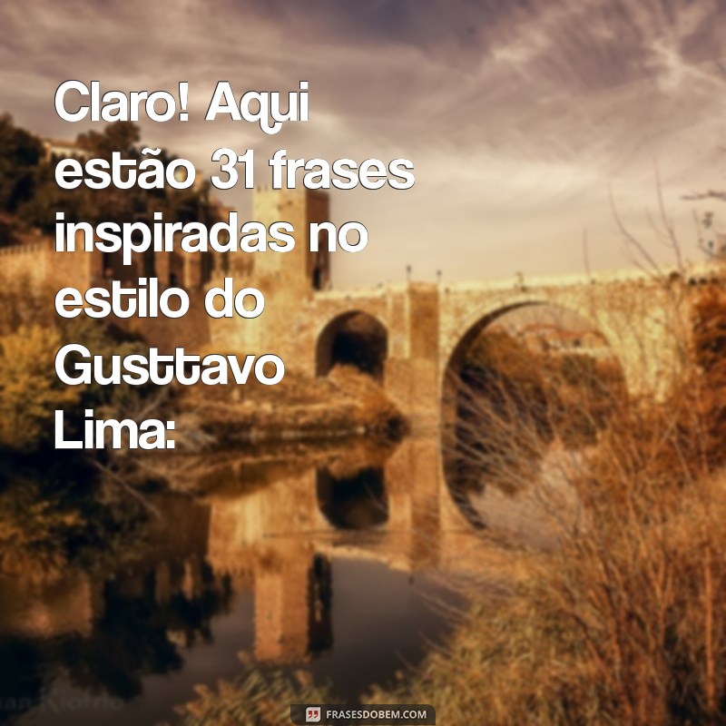 frases de gusttavo lima Claro! Aqui estão 31 frases inspiradas no estilo do Gusttavo Lima: