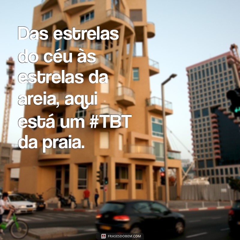 Frases Inspiradoras de TBT para Compartilhar suas Memórias de Praia 