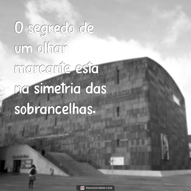 Frases Inspiradoras para Designers de Sobrancelhas: Dicas e Motivação 