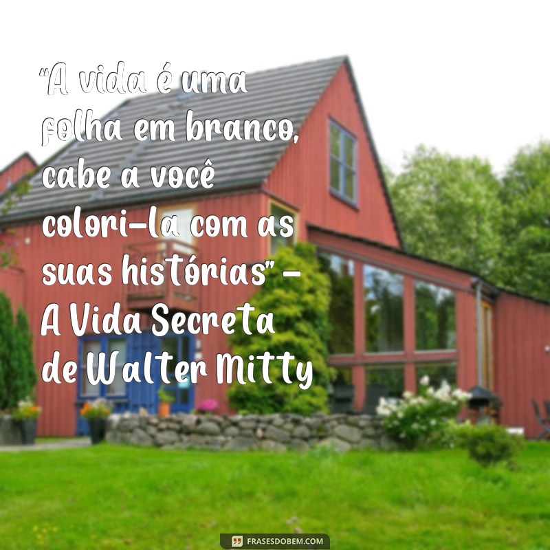 frases de filme para foto “A vida é uma folha em branco, cabe a você colori-la com as suas histórias” - A Vida Secreta de Walter Mitty