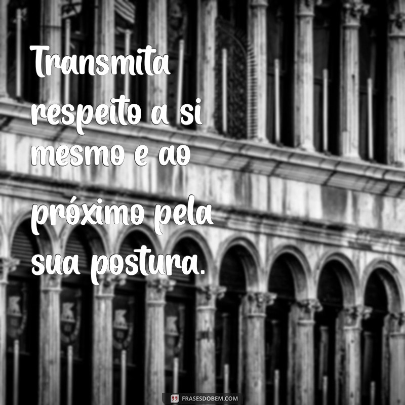 Frases Inspiradoras sobre Postura: Melhore sua Atitude e Confiança 