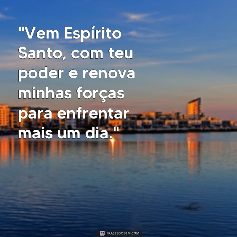 frases vem espirito santo com teu poder 