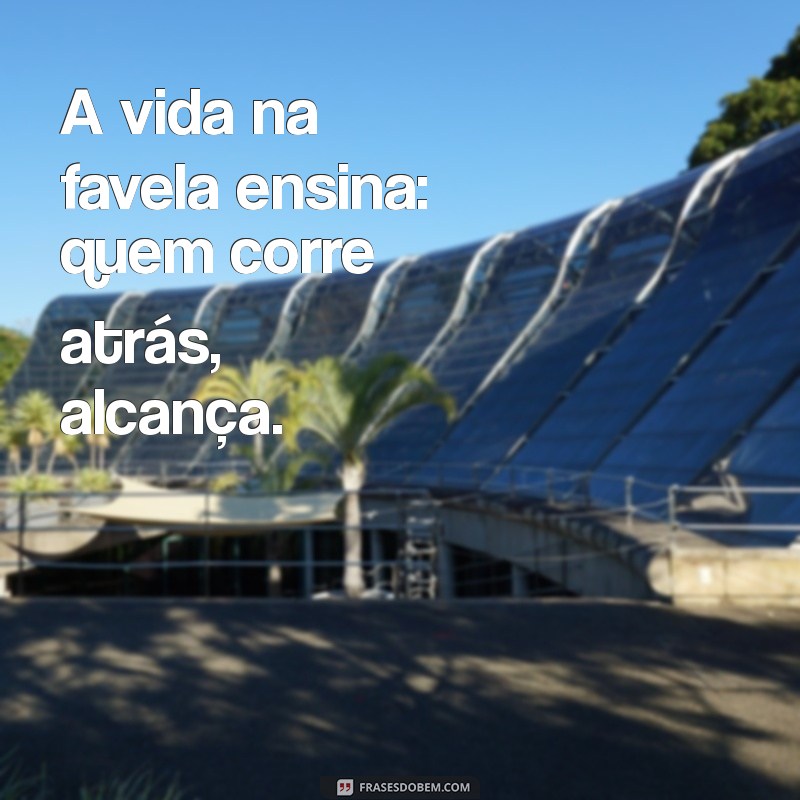 Frases Inspiradoras da Cria da Favela: Sabedoria e Resiliência em Palavras 