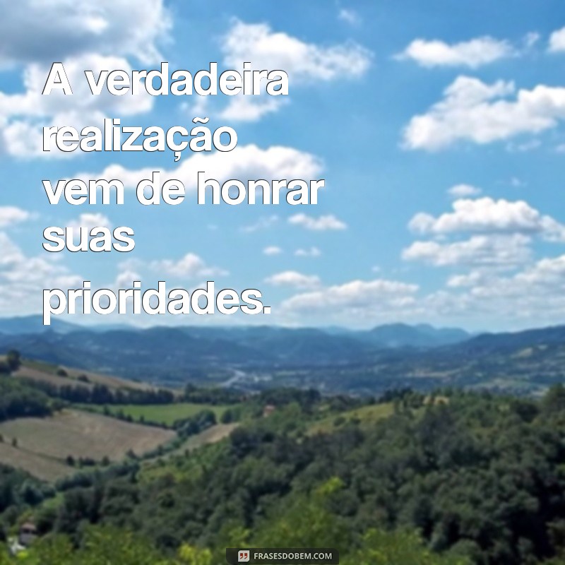 Frases Inspiradoras sobre Prioridades: Como Focar no que Realmente Importa 