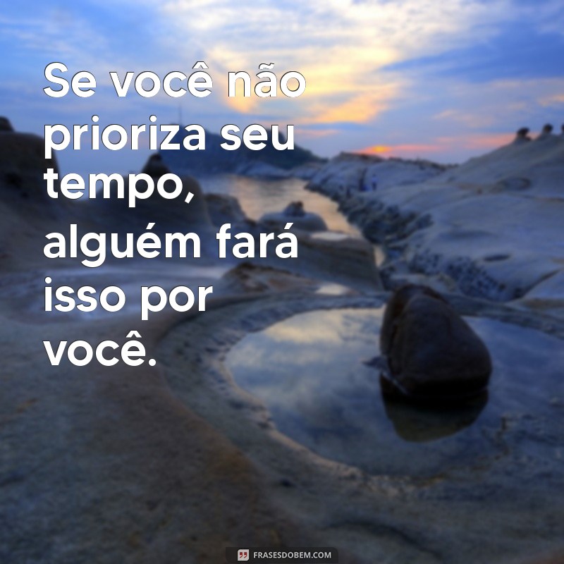 Frases Inspiradoras sobre Prioridades: Como Focar no que Realmente Importa 