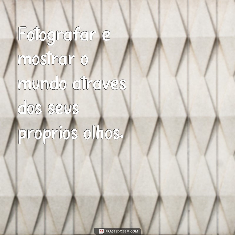 Descubra as melhores frases para inspirar suas fotosgrafia 