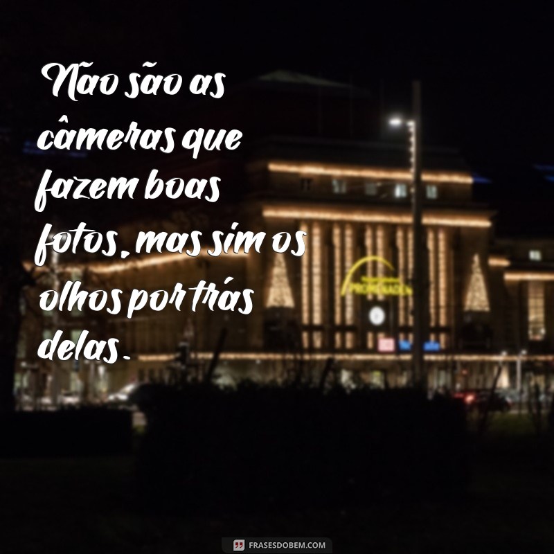 Descubra as melhores frases para inspirar suas fotosgrafia 