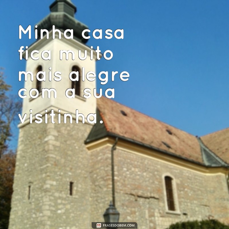 Descubra as melhores frases para visitinhas inesquecíveis! 