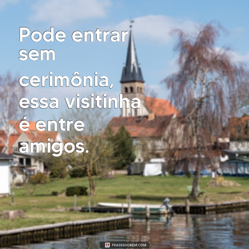 Descubra as melhores frases para visitinhas inesquecíveis! 