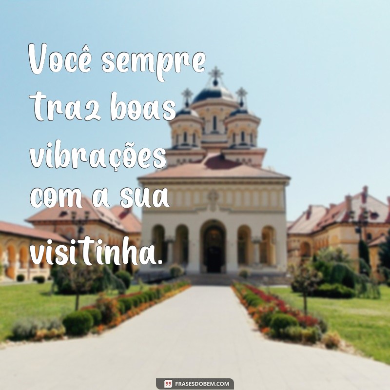 Descubra as melhores frases para visitinhas inesquecíveis! 