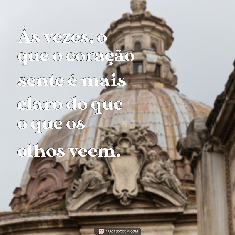 frases de sexto sentido Às vezes, o que o coração sente é mais claro do que o que os olhos veem.