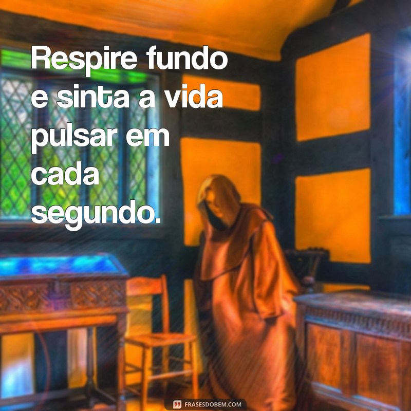 Descubra Frases Inspiradoras para Viver o Momento e Aproveitar Cada Instante 