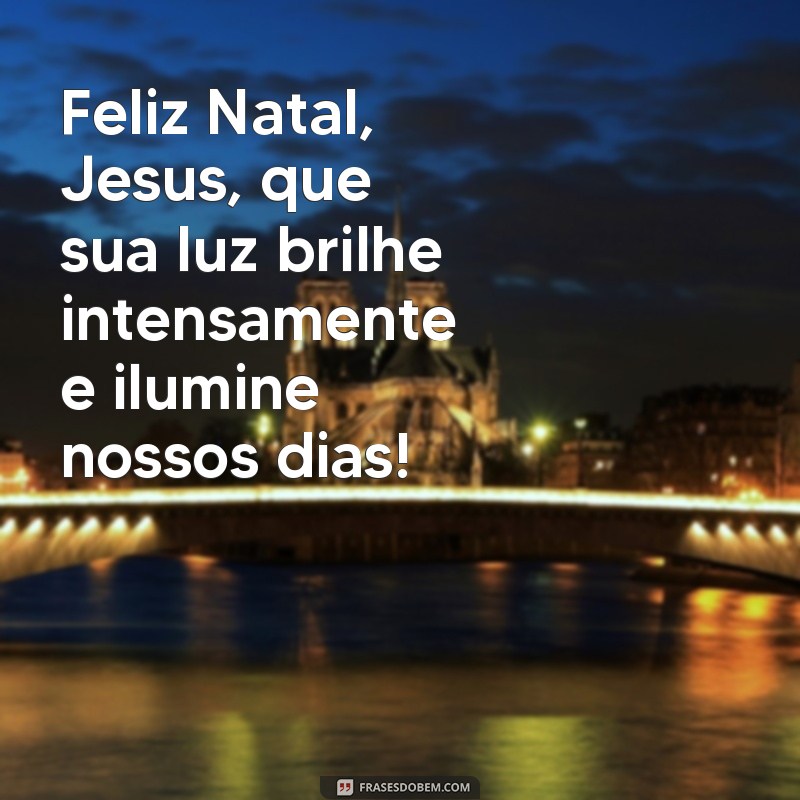 Descubra as melhores frases para celebrar um Feliz Natal com Jesus! 