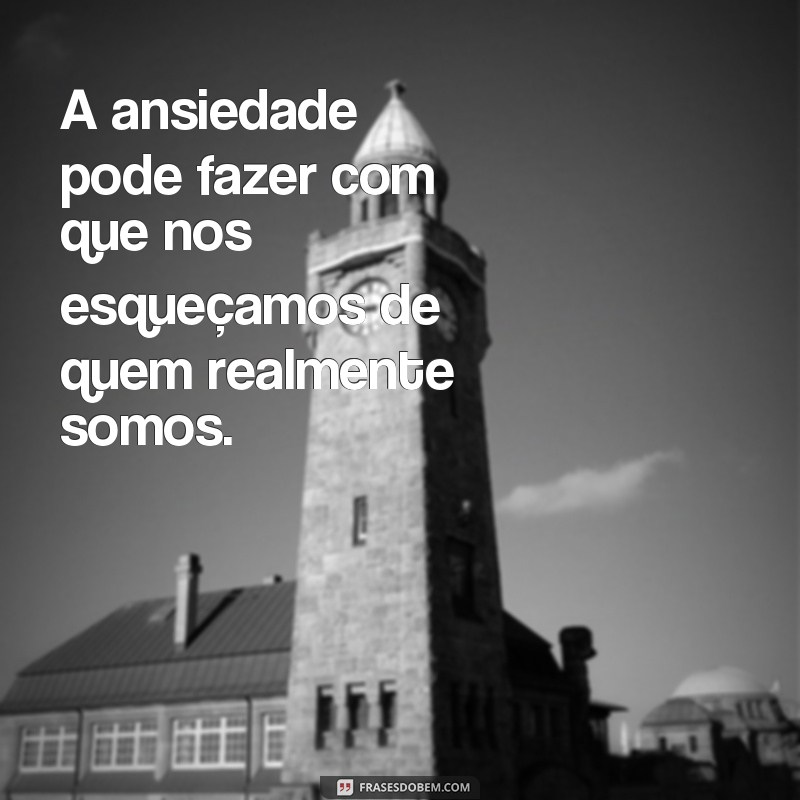 Descubra as Melhores Frases Sobre Ansiedade para Aliviar seus Pensamentos 