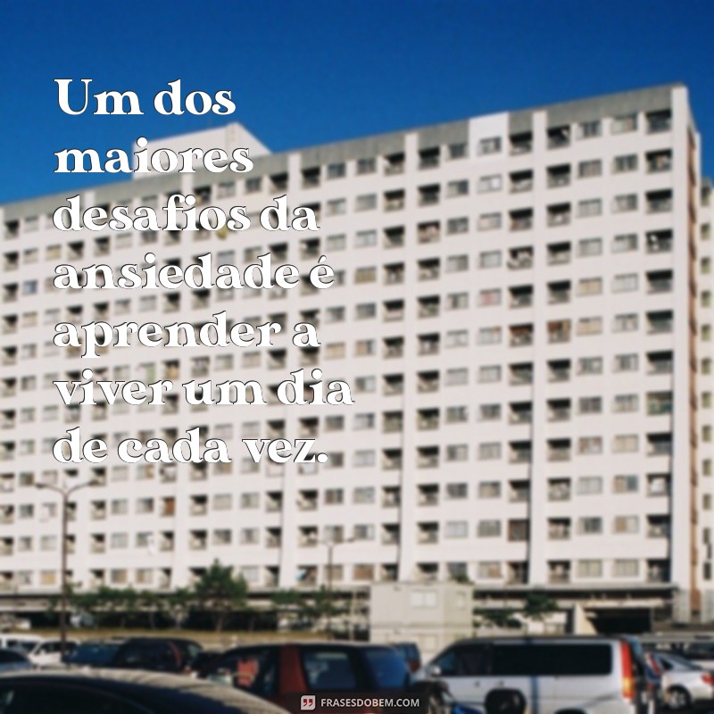 Descubra as Melhores Frases Sobre Ansiedade para Aliviar seus Pensamentos 