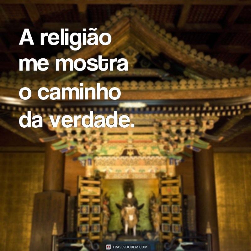 Descubra as mais poderosas e inspiradoras frases de religião para fortalecer sua fé 