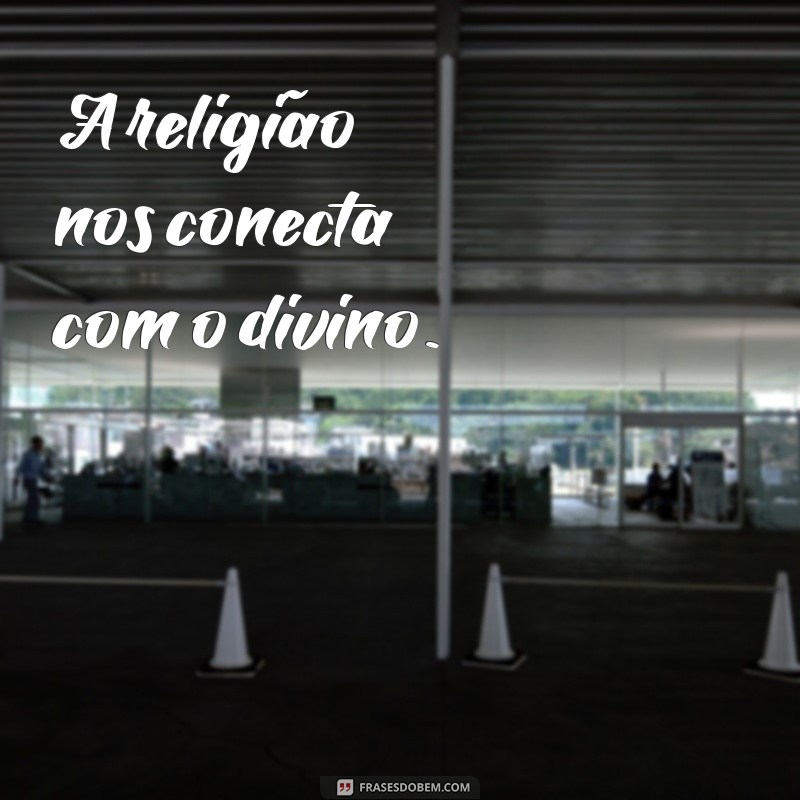 Descubra as mais poderosas e inspiradoras frases de religião para fortalecer sua fé 