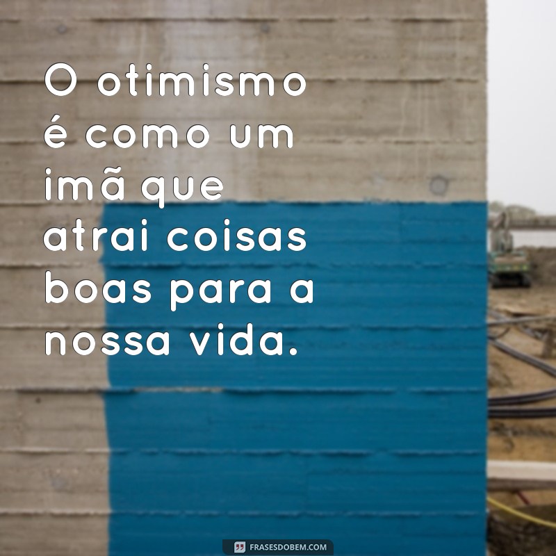 Descubra as frases de otimismo mais emocionantes para inspirar seu dia! 