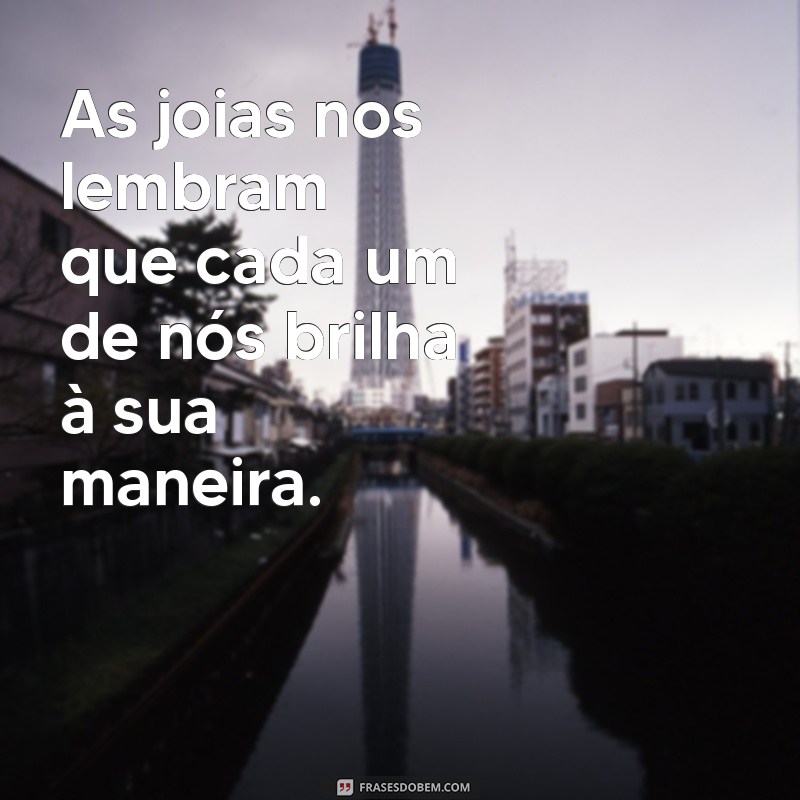 Frases Inspiradoras sobre Joias: Encante-se com Palavras que Brilham 