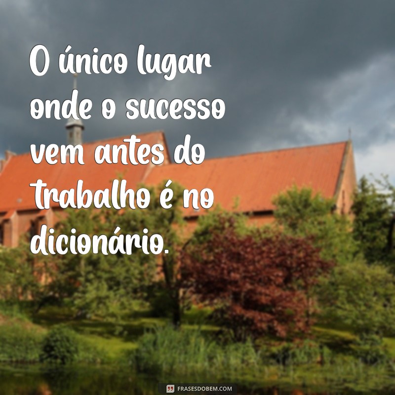 Frases Inspiradoras sobre Trabalho e Conquista: Motive-se para Alcançar Seus Objetivos 