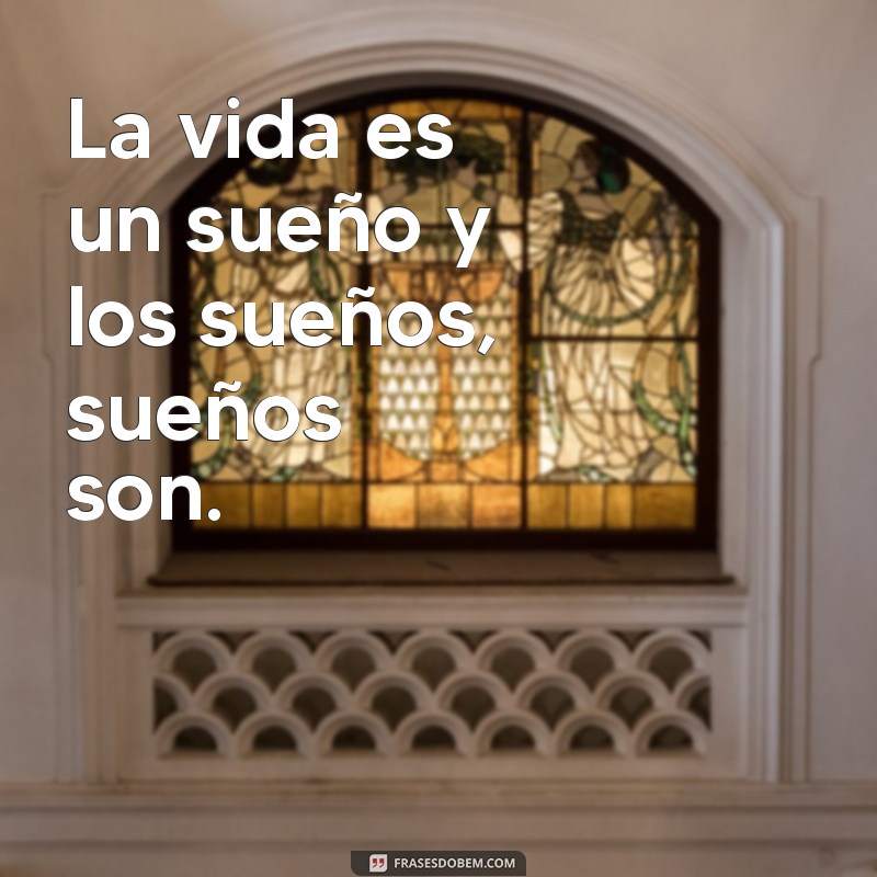 frases de espanhol La vida es un sueño y los sueños, sueños son.