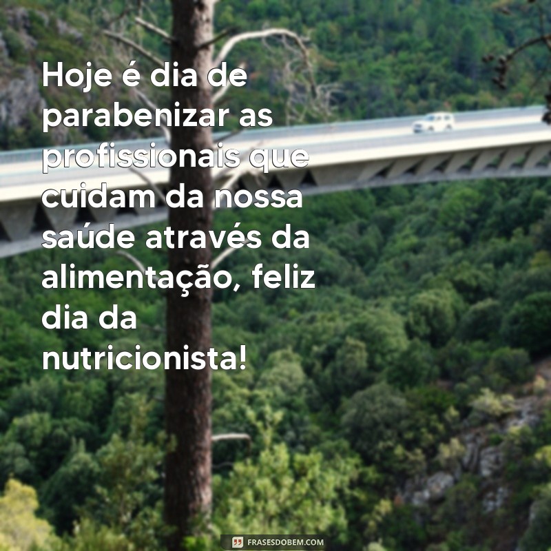 frases dia da nutricionista Hoje é dia de parabenizar as profissionais que cuidam da nossa saúde através da alimentação, feliz dia da nutricionista!